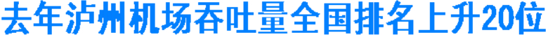 去年泸州机场吞吐量全国排名上升20位(图1) 去年泸州机场吞吐量全国排名上升20位(图1)