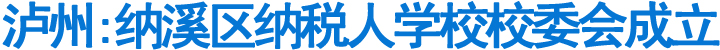 泸州纳溪：纳税人学校校委会成立(图1)
