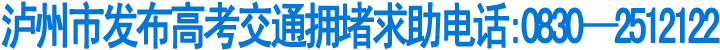 泸州发布高考交通拥堵求助电话:0830—2512122(图1)