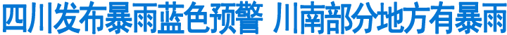 四川发布暴雨蓝色预警&nbsp;川南部分地方有暴雨(图1)