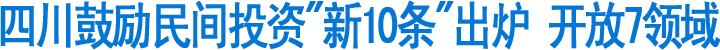 四川鼓励民间投资"新10条"出炉&nbsp;开放7领域(图1)