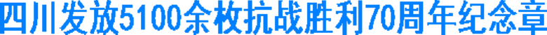四川发放5100余枚抗战胜利70周年纪念章(图1) 四川发放5100余枚抗战胜利70周年纪念章(图1)