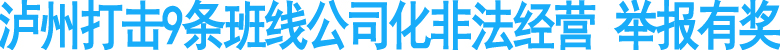 泸州打击9条班线公司化非法经营&nbsp;举报有奖