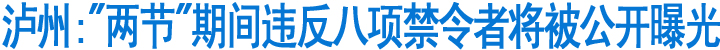 泸州:"两节"期间违反八项禁令者将被公开曝光