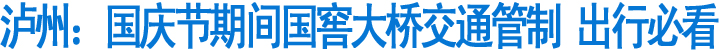 泸州:国庆节期间国窖大桥交通管制&nbsp;出行必看(图1)