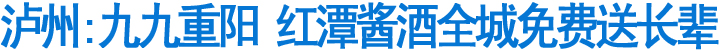 泸州：九九重阳&nbsp;红潭酱酒全城免费送长辈(图1)