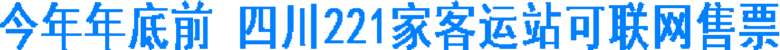 今年年底前&nbsp;四川221家客运站可联网售票(图1)