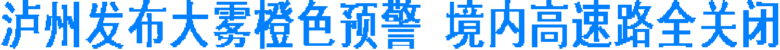 今晨泸州发布大雾橙色预警&nbsp;境内高速路全关闭(图1)
