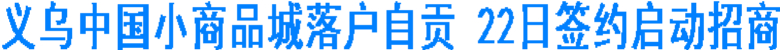 义乌中国小商品城落户自贡 22日签约启动招商(图1) 义乌中国小商品城落户自贡 22日签约启动招商(图1)