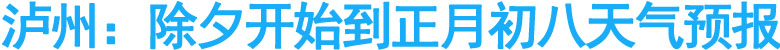 泸州：除夕开始到正月初八天气预报