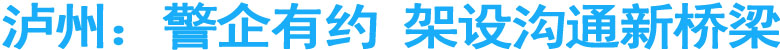 泸州：警企有约&nbsp;架设沟通新桥梁
