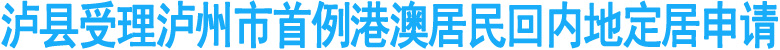 泸州首例&nbsp;泸县受理一港澳居民返乡定居申请