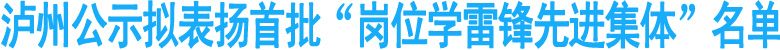 泸州公示拟表扬首批岗位学雷锋先进集体名单