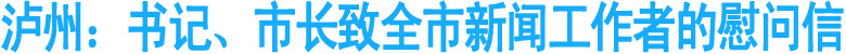 泸州：书记、市长致全市新闻工作者的慰问信