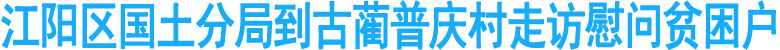 江阳区国土分局到古蔺普庆村走访慰问贫困户