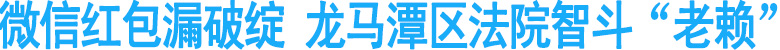 微信红包漏破绽&nbsp;龙马潭区法院智斗“老赖”