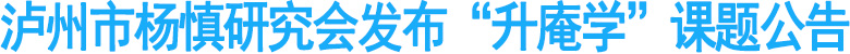 泸州市杨慎研究会发布“升庵学”课题公告