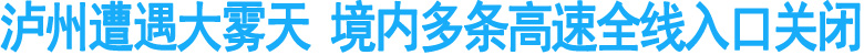 泸州遭遇大雾天&nbsp;境内多条高速全线入口关闭