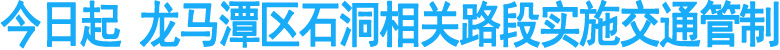 今日起&nbsp;龙马潭区石洞相关路段实施交通管制
