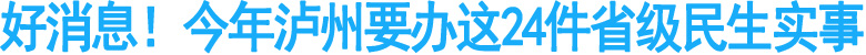 好消息！今年泸州要办这24件省级民生实事