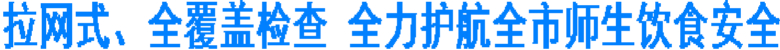 全覆盖检查&nbsp;全力护航全市师生饮食安全