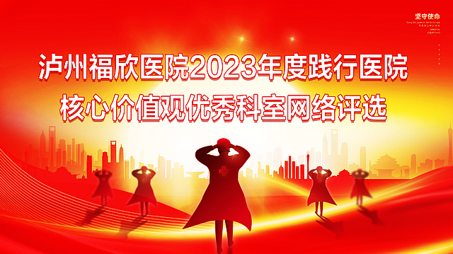请为您认可的福欣团队打call！一一泸州福欣医院2023年度践行“患者第一”核心价值观优秀团队网络评选活动！